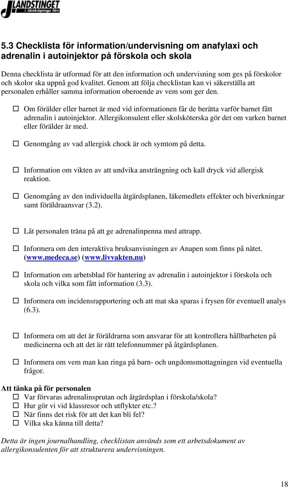 Om förälder eller barnet är med vid informationen får de berätta varför barnet fått adrenalin i autoinjektor. Allergikonsulent eller skolsköterska gör det om varken barnet eller förälder är med.