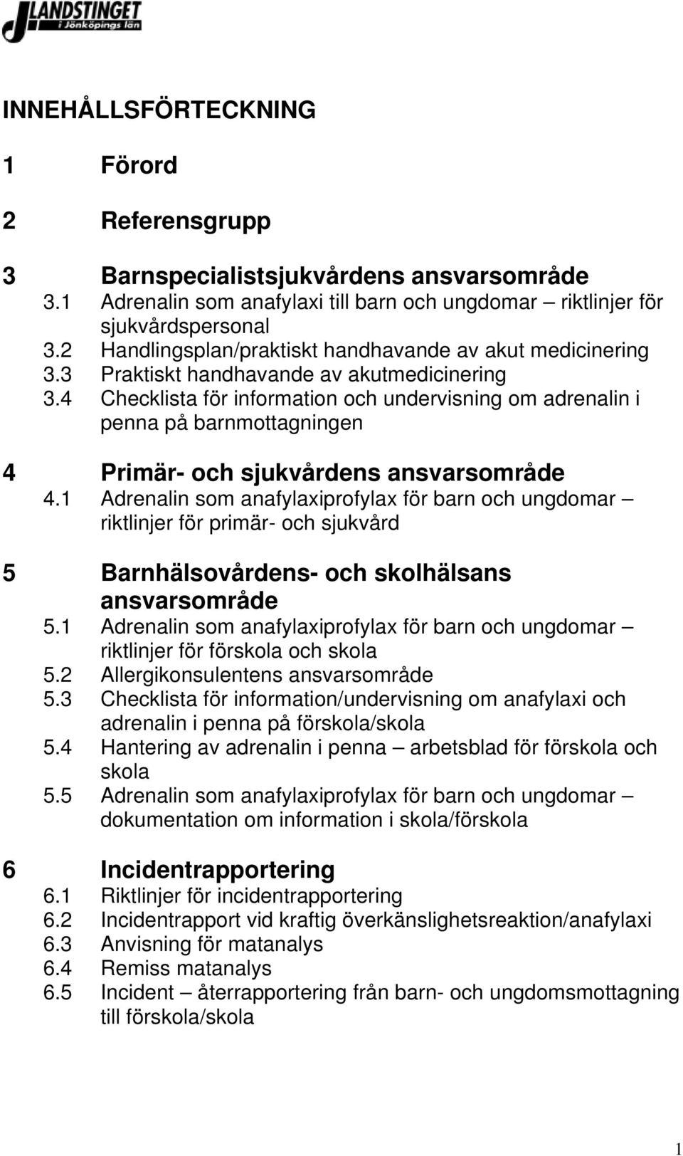 4 Checklista för information och undervisning om adrenalin i penna på barnmottagningen 4 Primär- och sjukvårdens ansvarsområde 4.