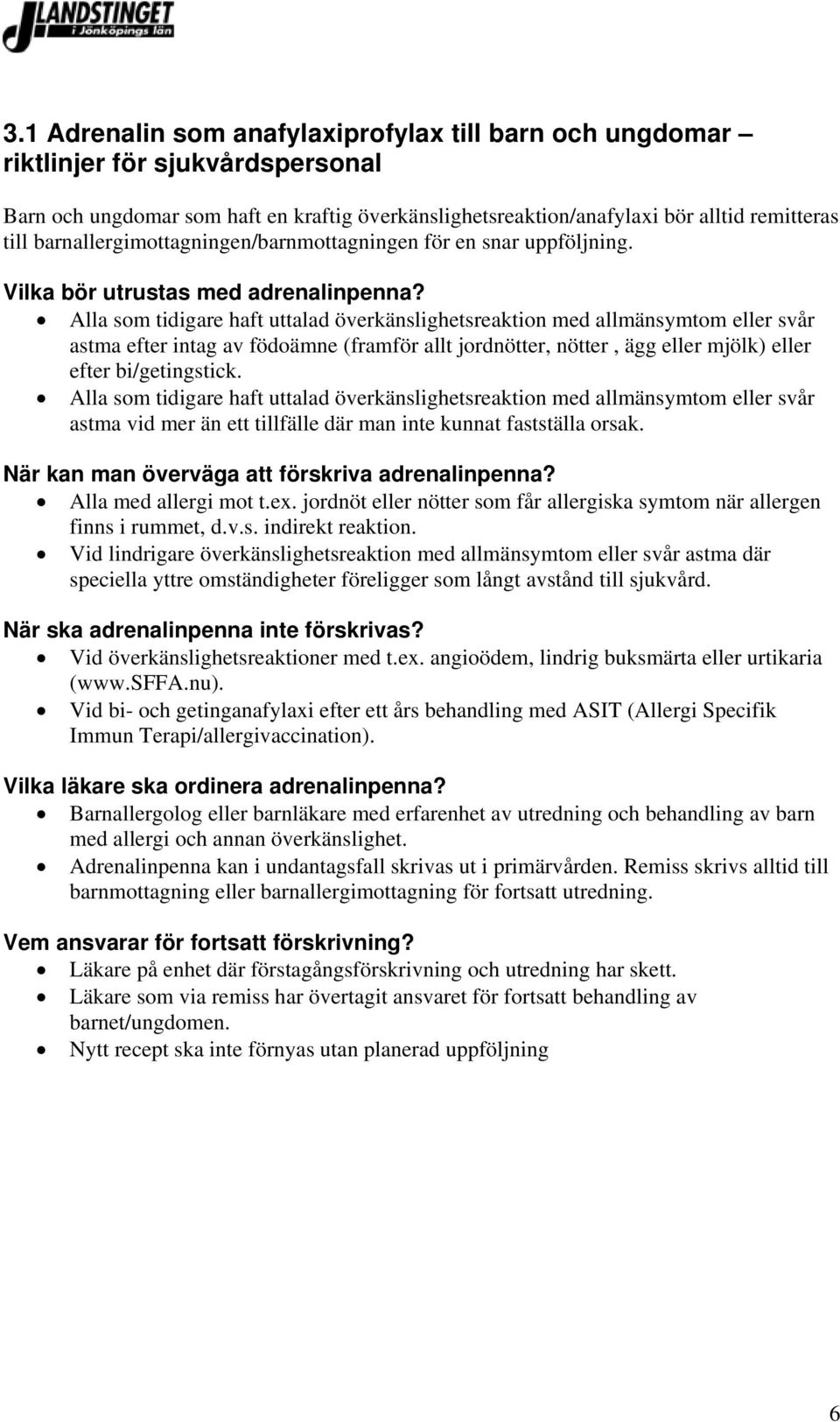 Alla som tidigare haft uttalad överkänslighetsreaktion med allmänsymtom eller svår astma efter intag av födoämne (framför allt jordnötter, nötter, ägg eller mjölk) eller efter bi/getingstick.