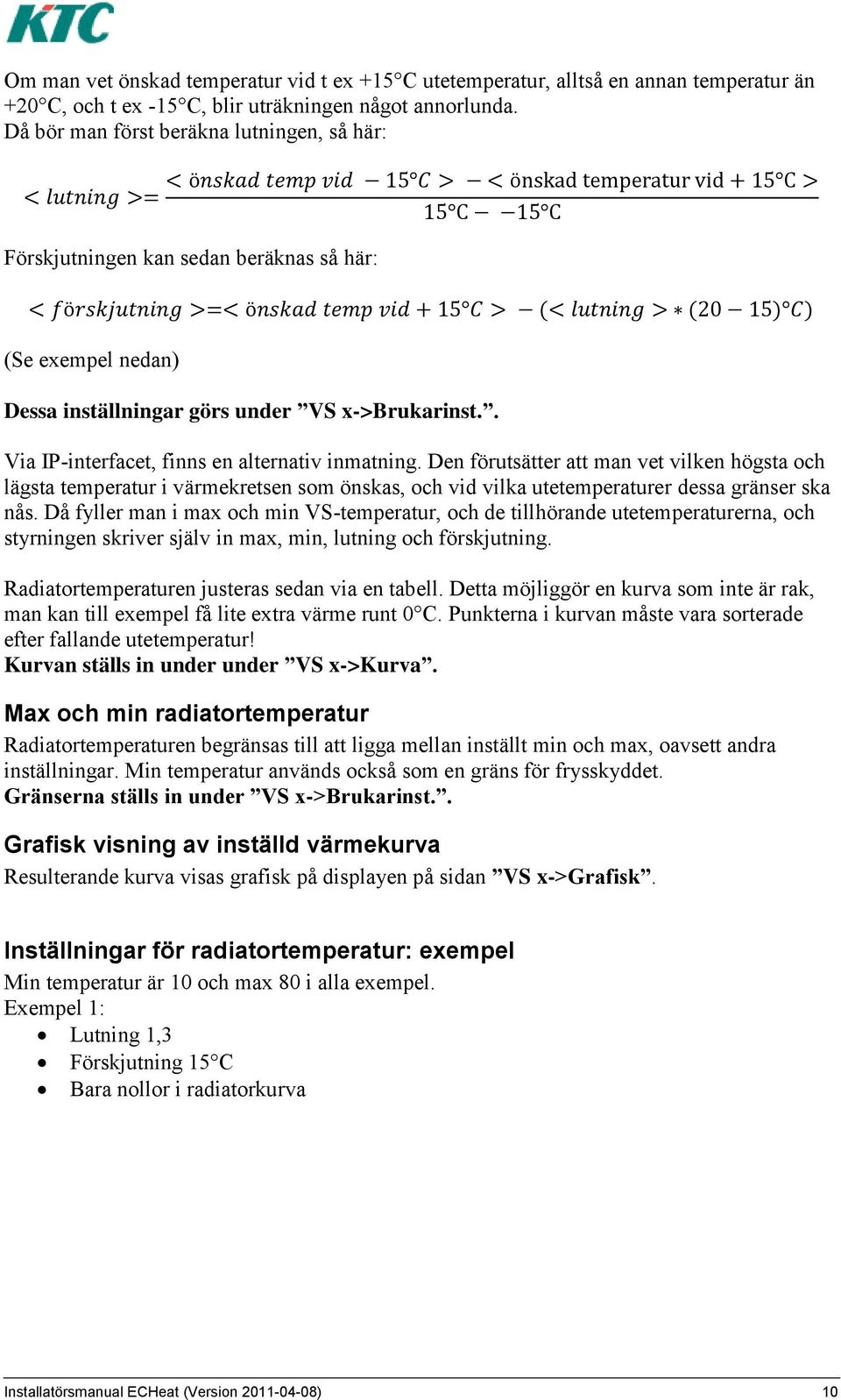 . Via IP-interfacet, finns en alternativ inmatning. Den förutsätter att man vet vilken högsta och lägsta temperatur i värmekretsen som önskas, och vid vilka utetemperaturer dessa gränser ska nås.