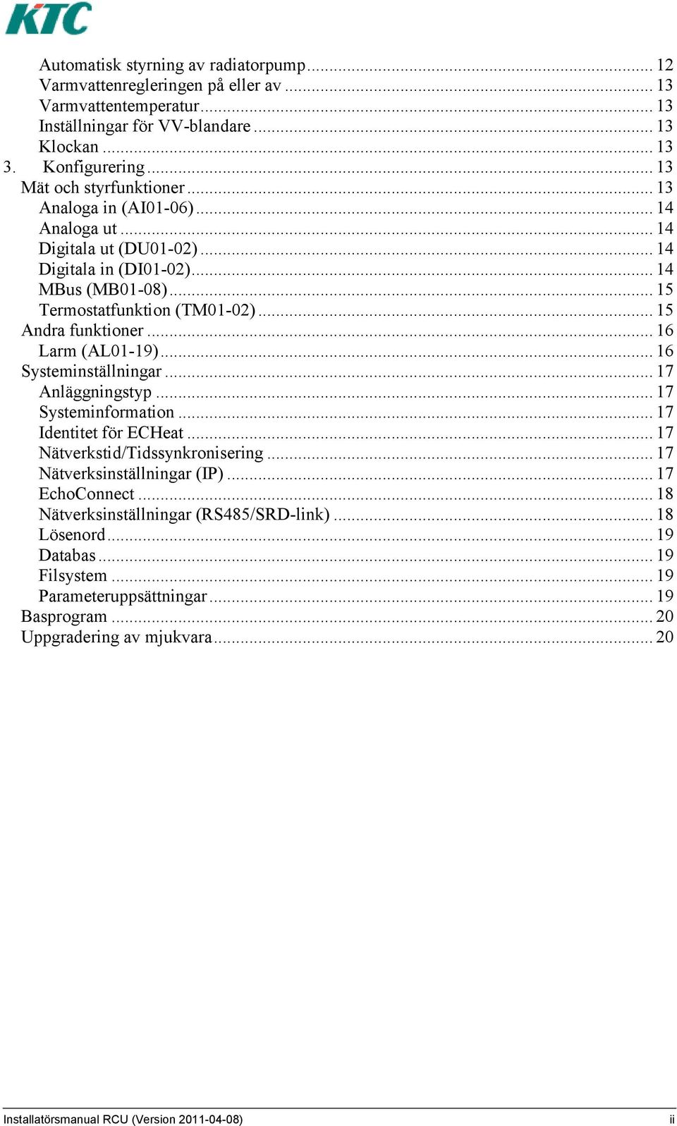 .. 15 Andra funktioner... 16 Larm (AL01-19)... 16 Systeminställningar... 17 Anläggningstyp... 17 Systeminformation... 17 Identitet för ECHeat... 17 Nätverkstid/Tidssynkronisering.