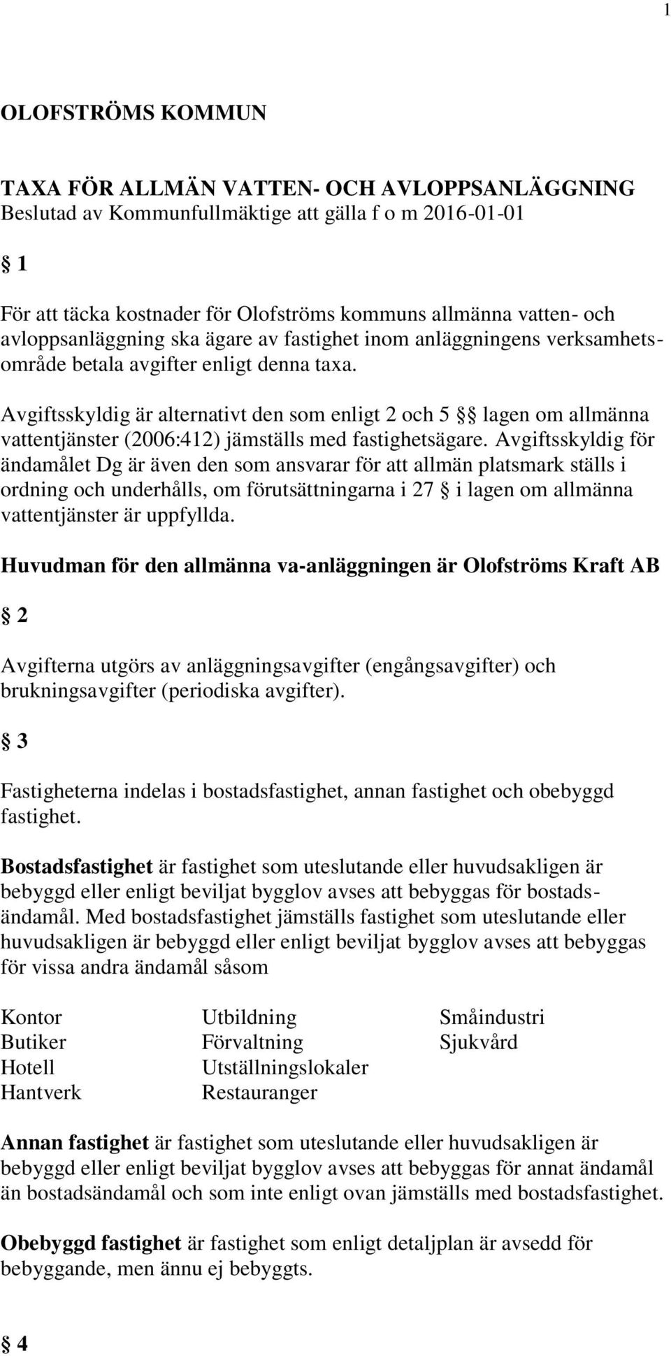 Avgiftsskyldig är alternativt den som enligt 2 och 5 lagen om allmänna vattentjänster (2006:412) jämställs med fastighetsägare.