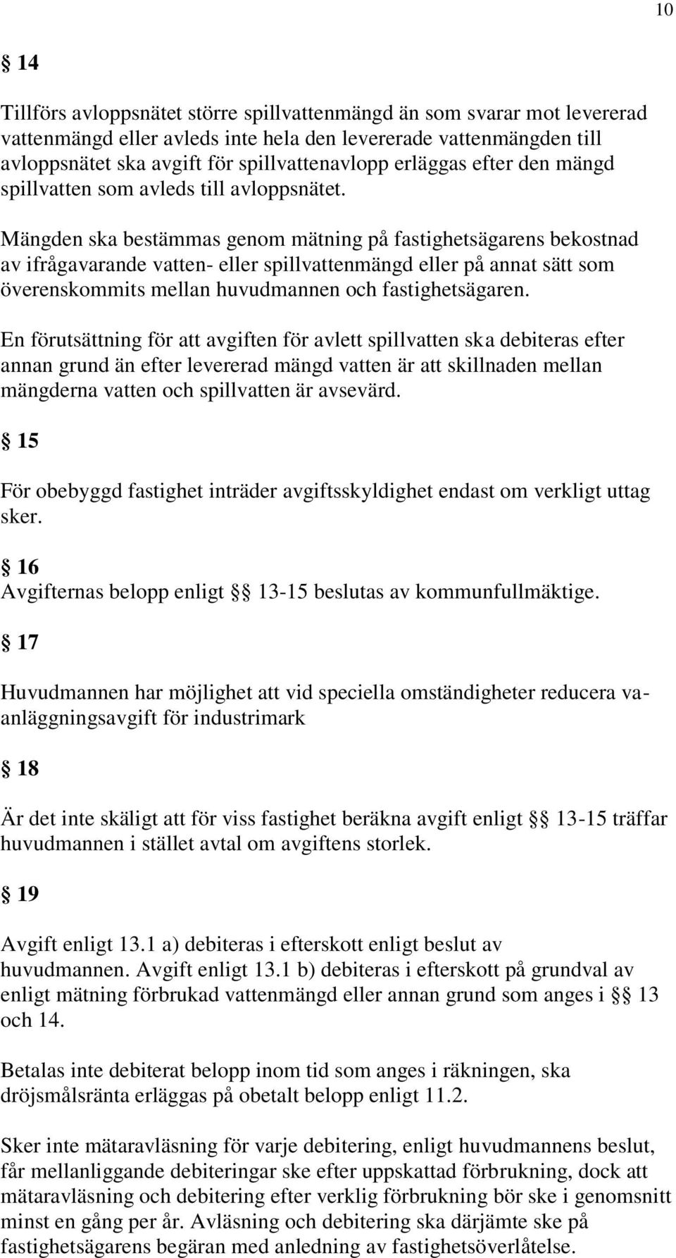 Mängden ska bestämmas genom mätning på fastighetsägarens bekostnad av ifrågavarande vatten- eller spillvattenmängd eller på annat sätt som överenskommits mellan huvudmannen och fastighetsägaren.