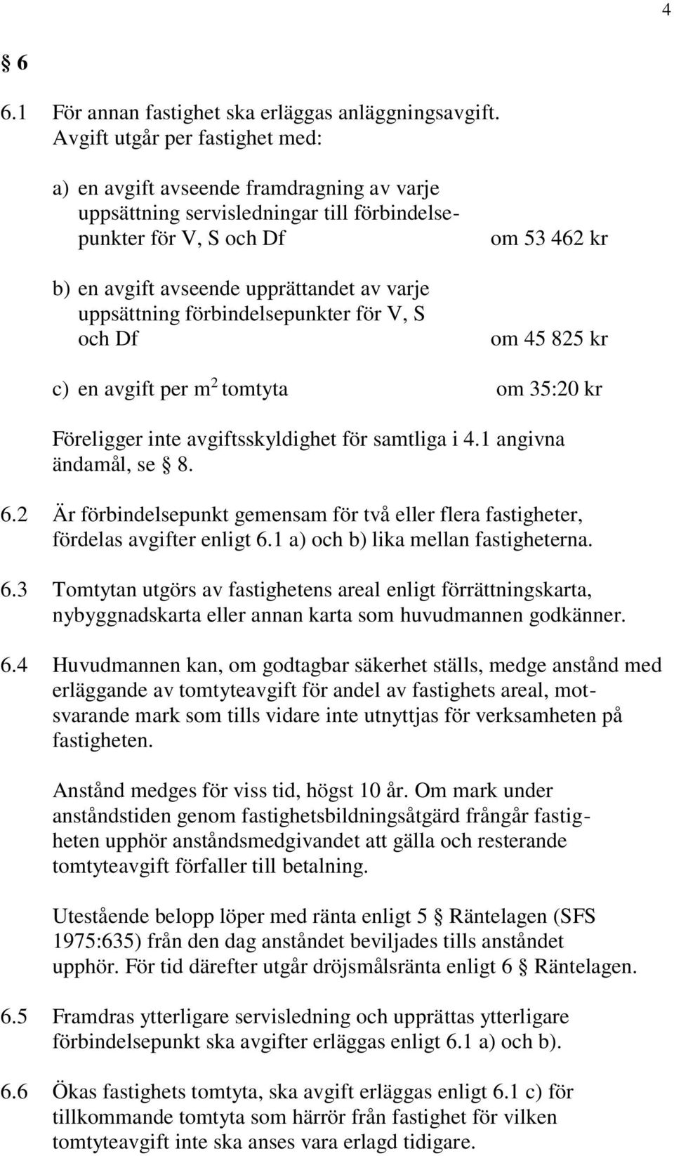 förbindelsepunkter för V, S och Df om 53 462 kr om 45 825 kr c) en avgift per m 2 tomtyta om 35:20 kr Föreligger inte avgiftsskyldighet för samtliga i 4.1 angivna ändamål, se 8. 6.