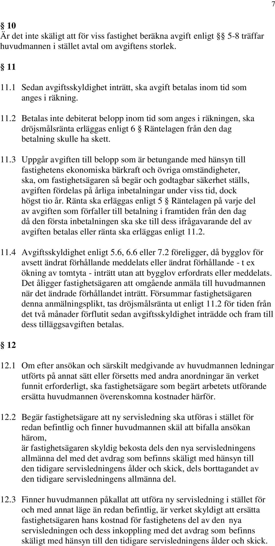 2 Betalas inte debiterat belopp inom tid som anges i räkningen, ska dröjsmålsränta erläggas enligt 6 Räntelagen från den dag betalning skulle ha skett. 11.