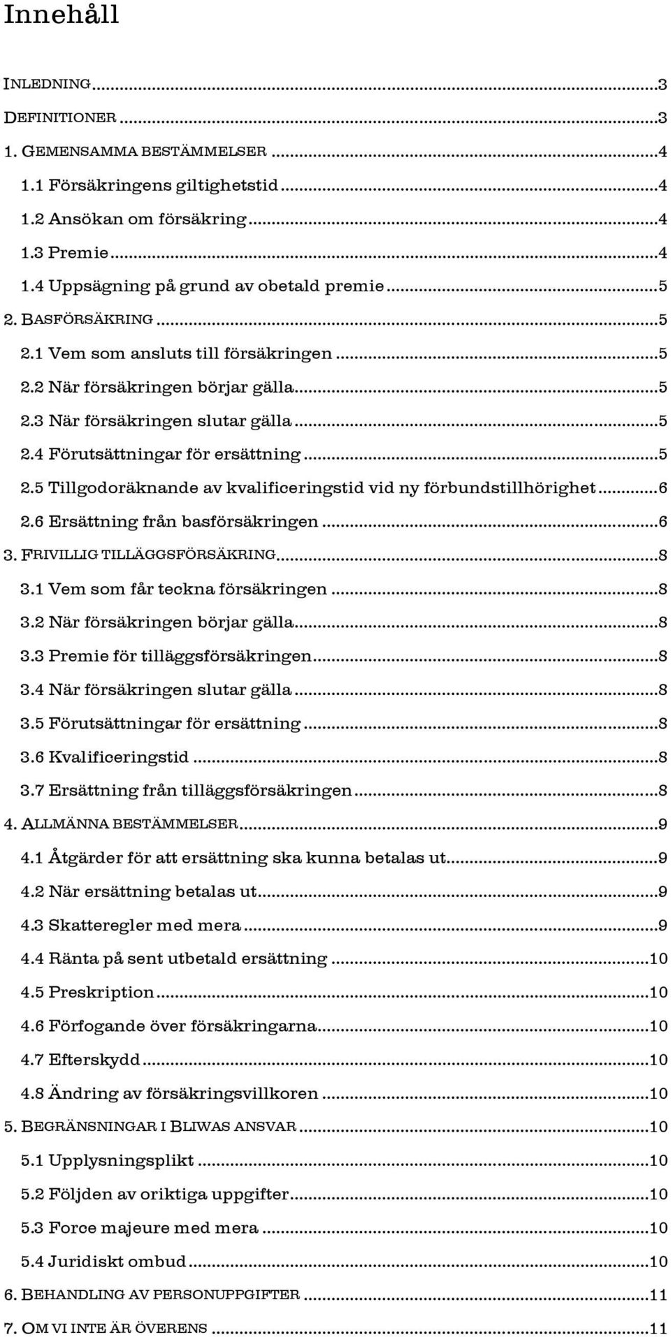.. 6 2.6 Ersättning från basförsäkringen... 6 3. FRIVILLIG TILLÄGGSFÖRSÄKRING... 8 3.1 Vem som får teckna försäkringen... 8 3.2 När försäkringen börjar gälla... 8 3.3 Premie för tilläggsförsäkringen.