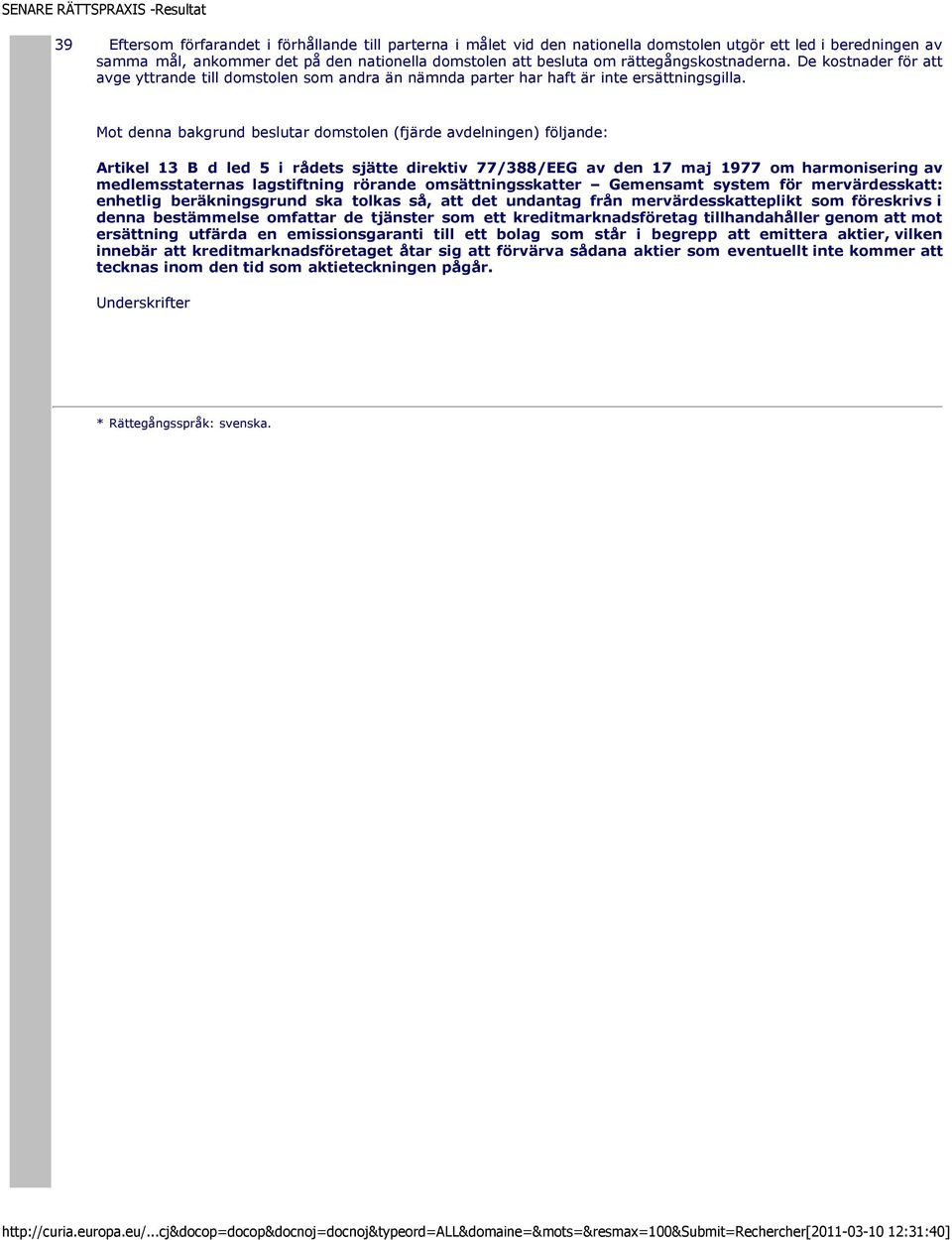 Mot denna bakgrund beslutar domstolen (fjärde avdelningen) följande: Artikel 13 B d led 5 i rådets sjätte direktiv 77/388/EEG av den 17 maj 1977 om harmonisering av medlemsstaternas lagstiftning