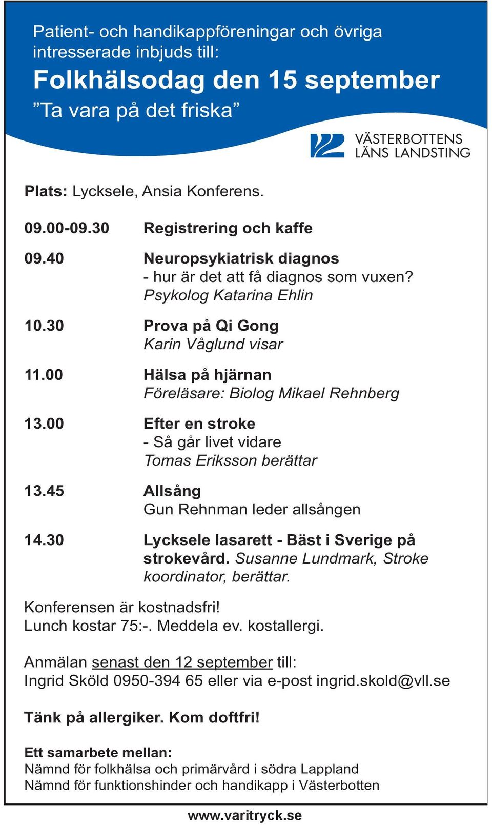 00 Efter en stroke - Så går livet vidare Tomas Eriksson berättar 13.45 Allsång Gun Rehnman leder allsången 14.30 Lycksele lasarett - Bäst i Sverige på strokevård.