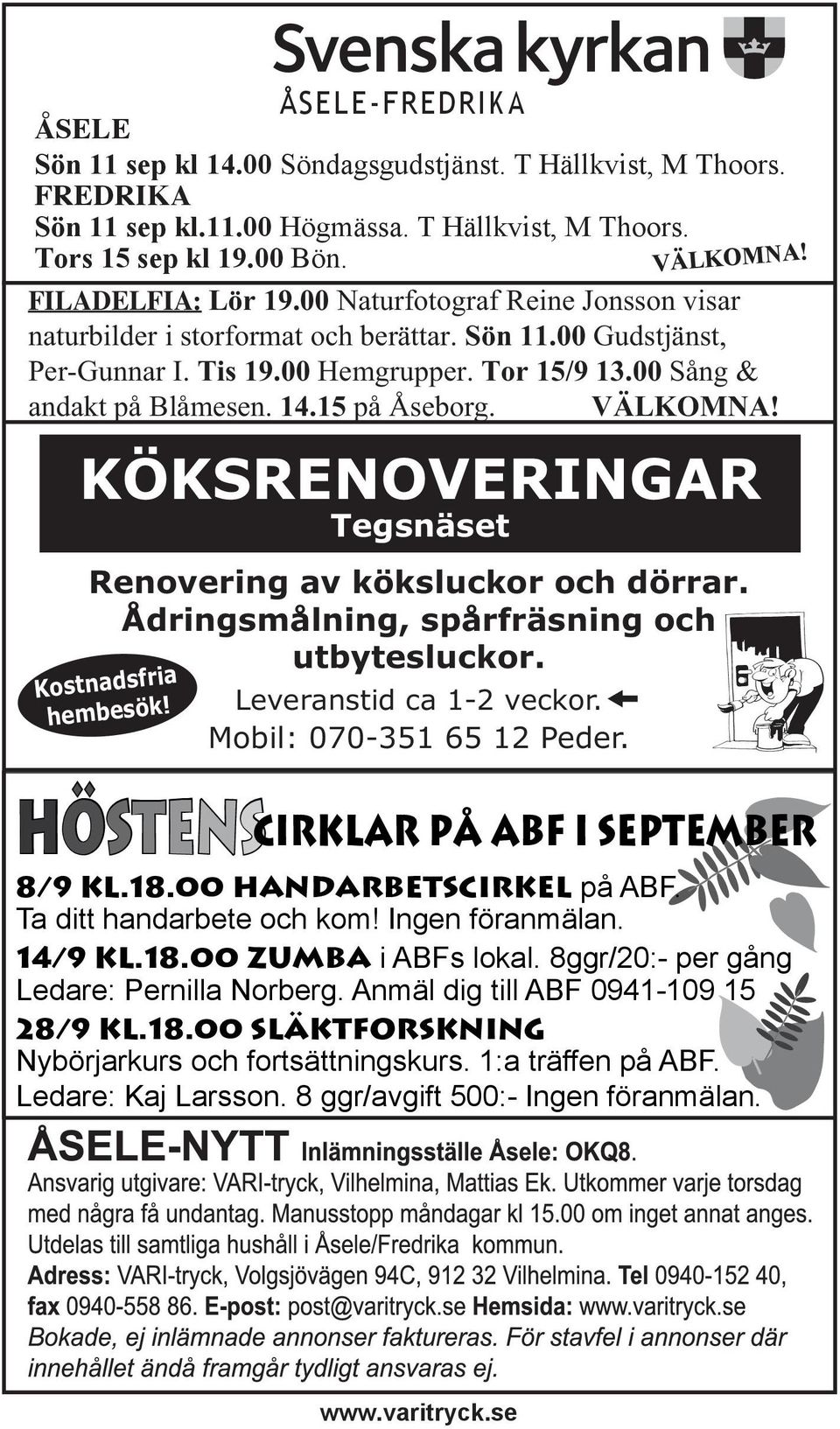 VÄLKOMNA! VÄLKOMNA! KÖKSRENOVERINGAR Tegsnäset Renovering av köksluckor och dörrar. Ådringsmålning, spårfräsning och utbytesluckor. Kostnadsfria hembesök! Leveranstid ca 1-2 veckor.