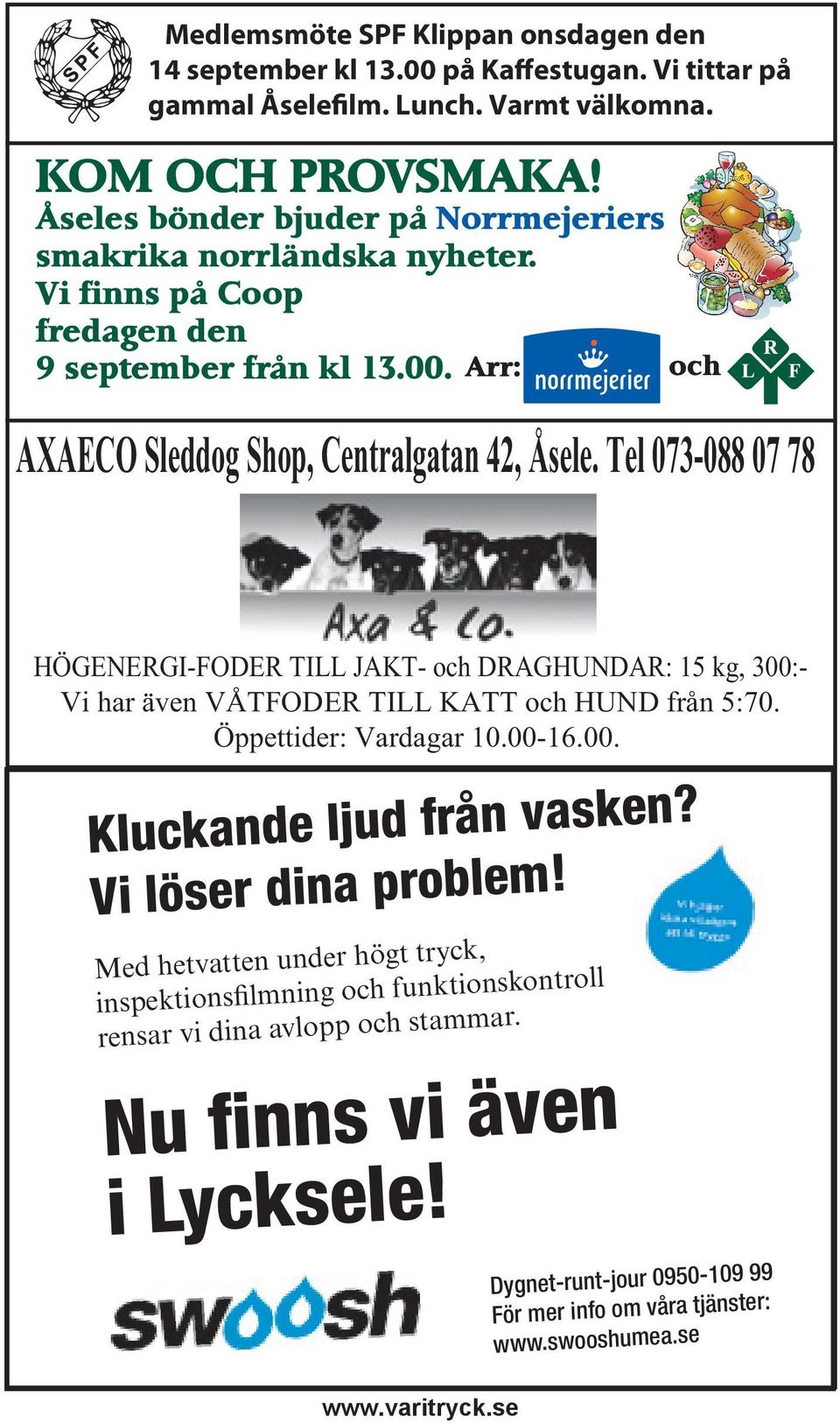 Tel 073-088 07 78 HÖGENERGI-FODER TILL JAKT- och DRAGHUNDAR: 15 kg, 300:- Vi har även VÅTFODER TILL KATT och HUND från 5:70. Öppettider: Vardagar 10.00-16.00. Kluckande ljud från vasken?