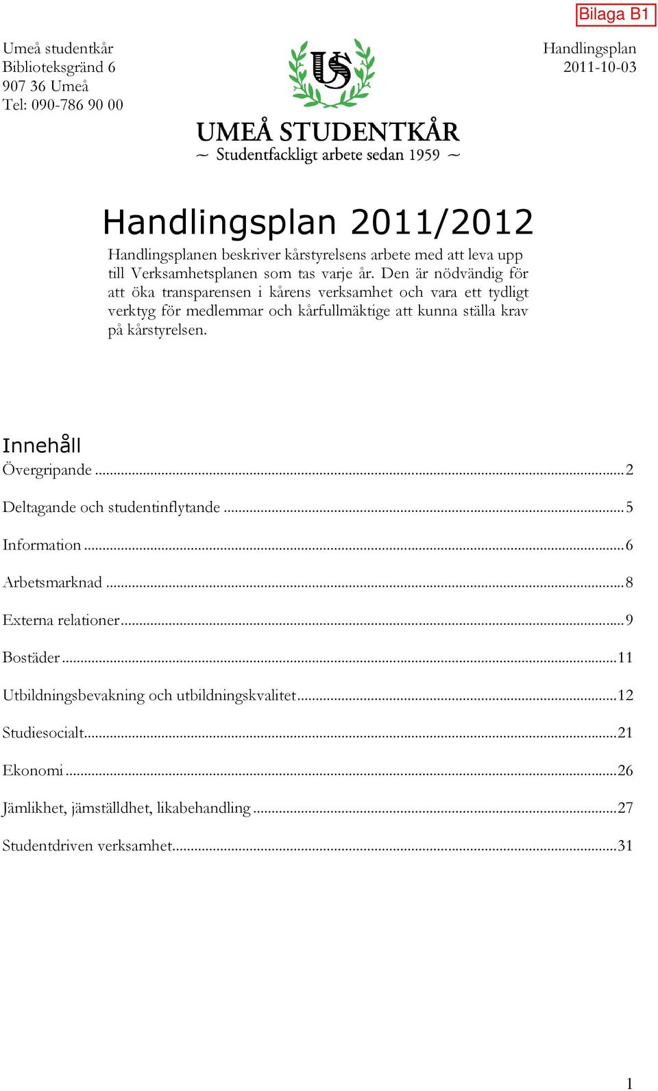 krav på kårstyrelsen. Innehåll Övergripande... 2 Deltagande och studentinflytande... 5 Information... 6 Arbetsmarknad... 8 Externa relationer.