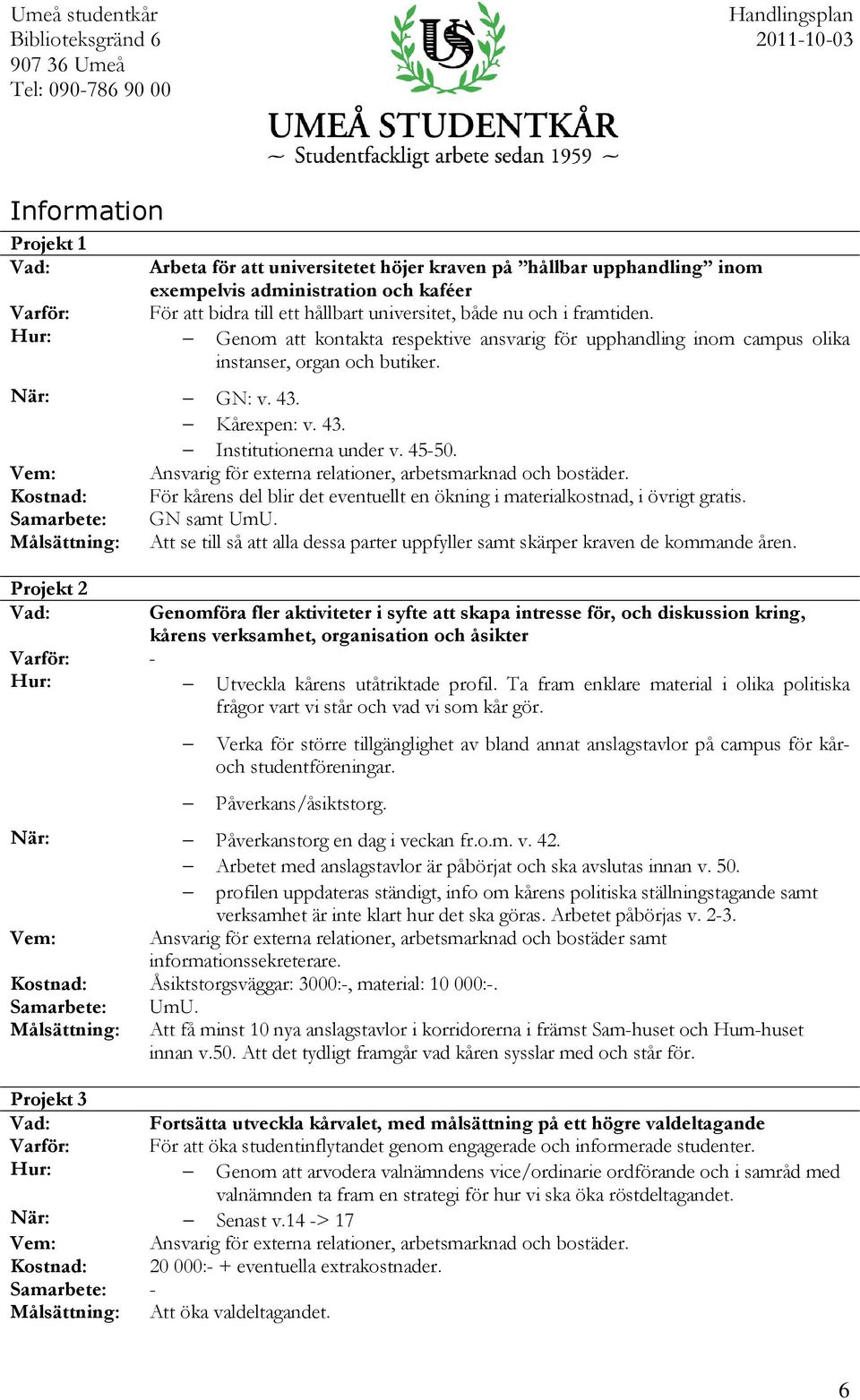 Ansvarig för externa relationer, arbetsmarknad och bostäder. För kårens del blir det eventuellt en ökning i materialkostnad, i övrigt gratis. GN samt UmU.