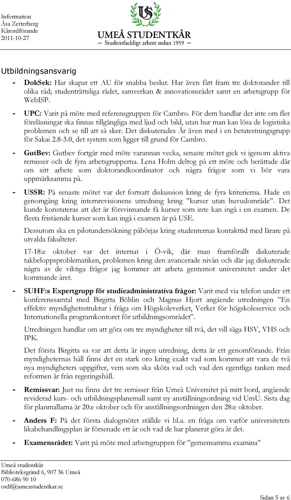 För dem handlar det inte om fler föreläsningar ska finnas tillgängliga med ljud och bild, utan hur man kan lösa de logistiska problemen och se till att så sker.