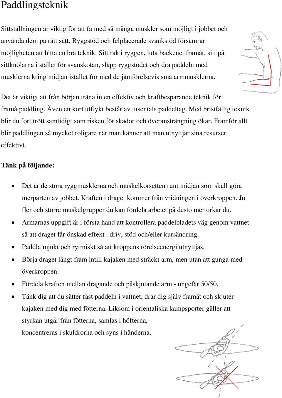 Sitt rak i ryggen, luta bäckenet framåt, sitt på sittknölarna i stället för svanskotan, släpp ryggstödet och dra paddeln med musklerna kring midjan istället för med de jämförelsevis små armmusklerna.