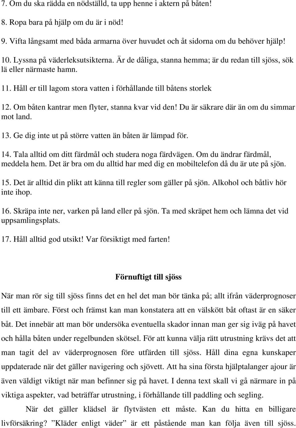 Om båten kantrar men flyter, stanna kvar vid den! Du är säkrare där än om du simmar mot land. 13. Ge dig inte ut på större vatten än båten är lämpad för. 14.