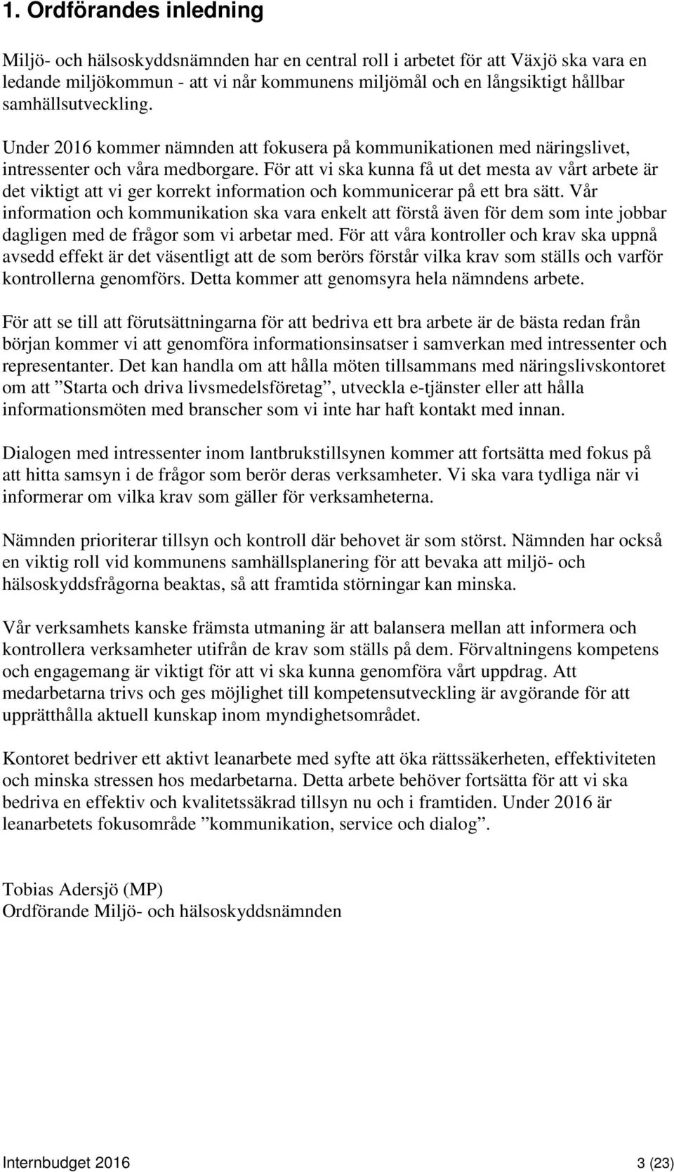 För att vi ska kunna få ut det mesta av vårt arbete är det viktigt att vi ger korrekt information och kommunicerar på ett bra sätt.