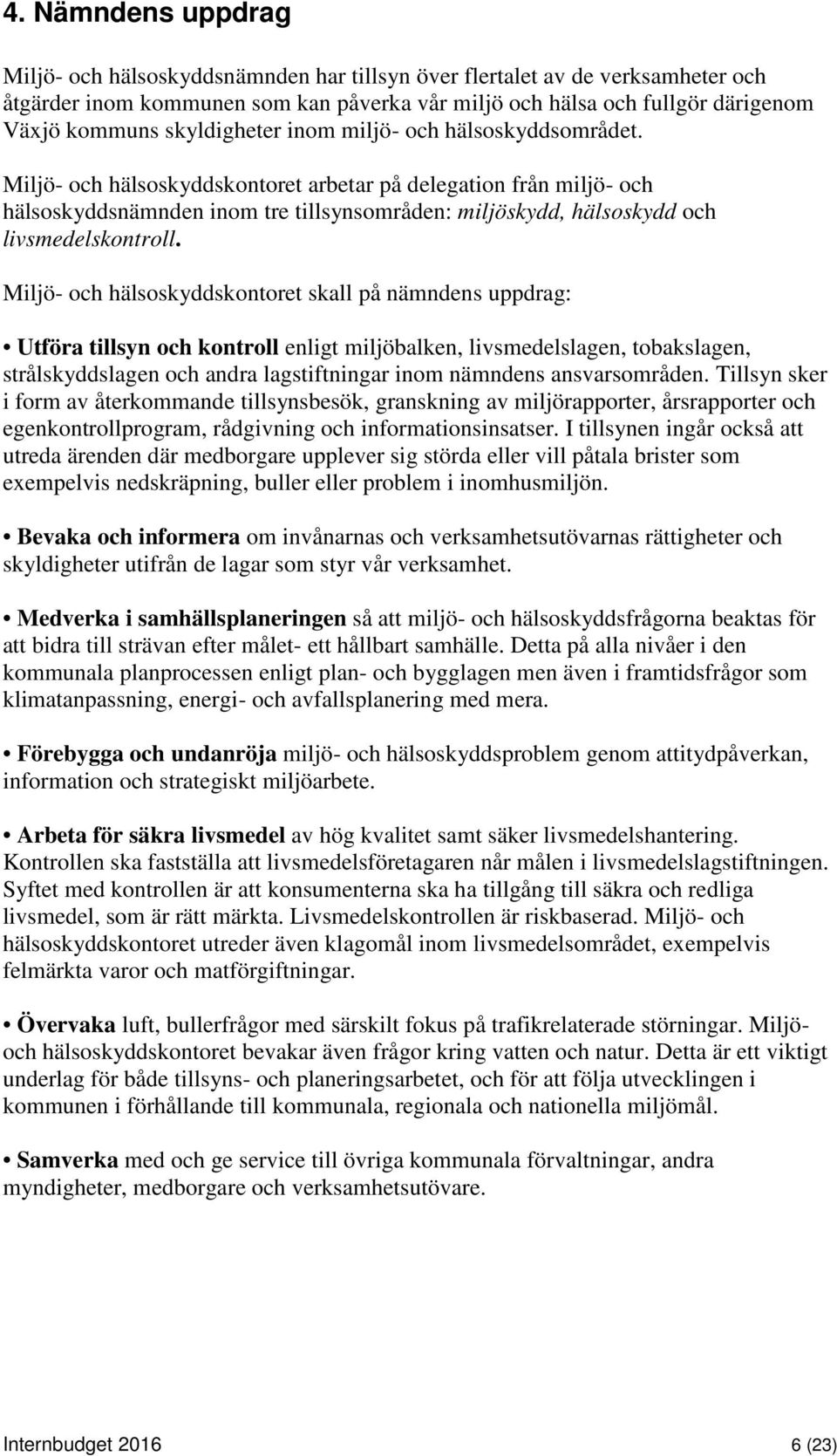 Miljö- och hälsoskyddskontoret arbetar på delegation från miljö- och hälsoskyddsnämnden inom tre tillsynsområden: miljöskydd, hälsoskydd och livsmedelskontroll.