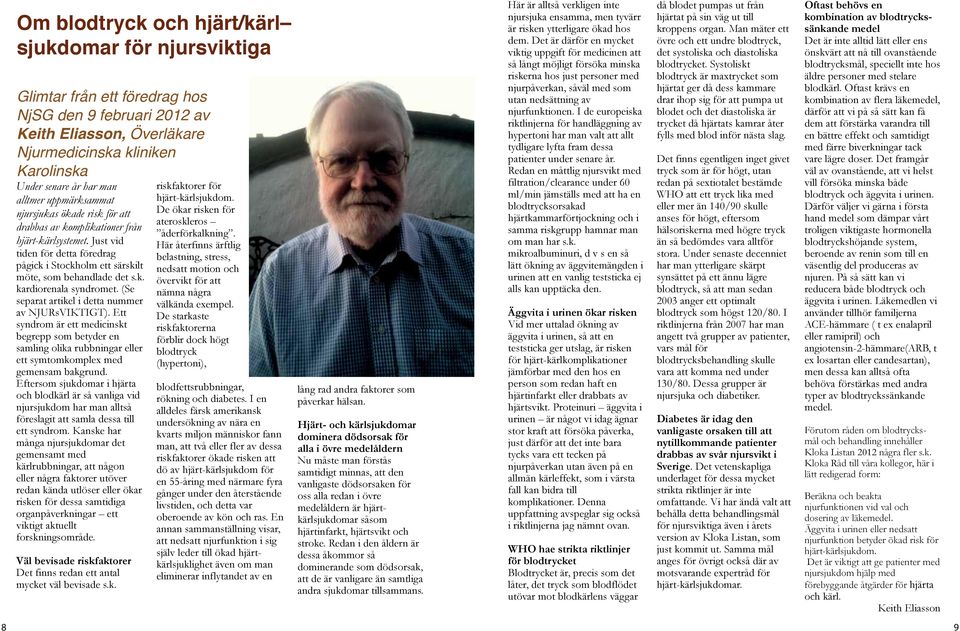 (Se separat artikel i detta nummer av NJURsVIKTIGT). Ett syndrom är ett medicinskt begrepp som betyder en samling olika rubbningar eller ett symtomkomplex med gemensam bakgrund.