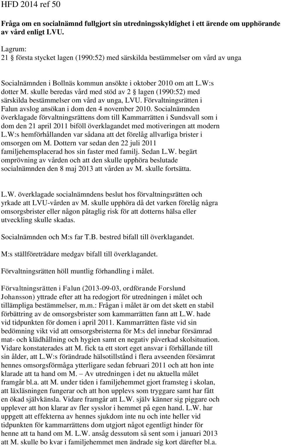 skulle beredas vård med stöd av 2 lagen (1990:52) med särskilda bestämmelser om vård av unga, LVU. Förvaltningsrätten i Falun avslog ansökan i dom den 4 november 2010.