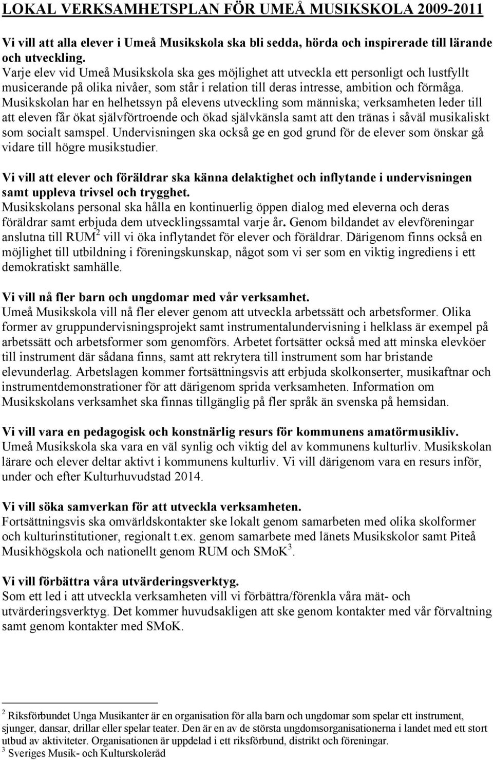 Musikskolan har en helhetssyn på elevens utveckling som människa; verksamheten leder till att eleven får ökat självförtroende och ökad självkänsla samt att den tränas i såväl musikaliskt som socialt