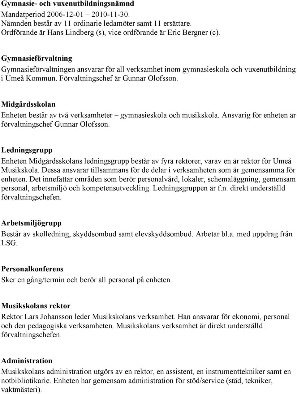 Förvaltningschef är Gunnar Olofsson. Midgårdsskolan Enheten består av två verksamheter gymnasieskola och musikskola. Ansvarig för enheten är förvaltningschef Gunnar Olofsson.