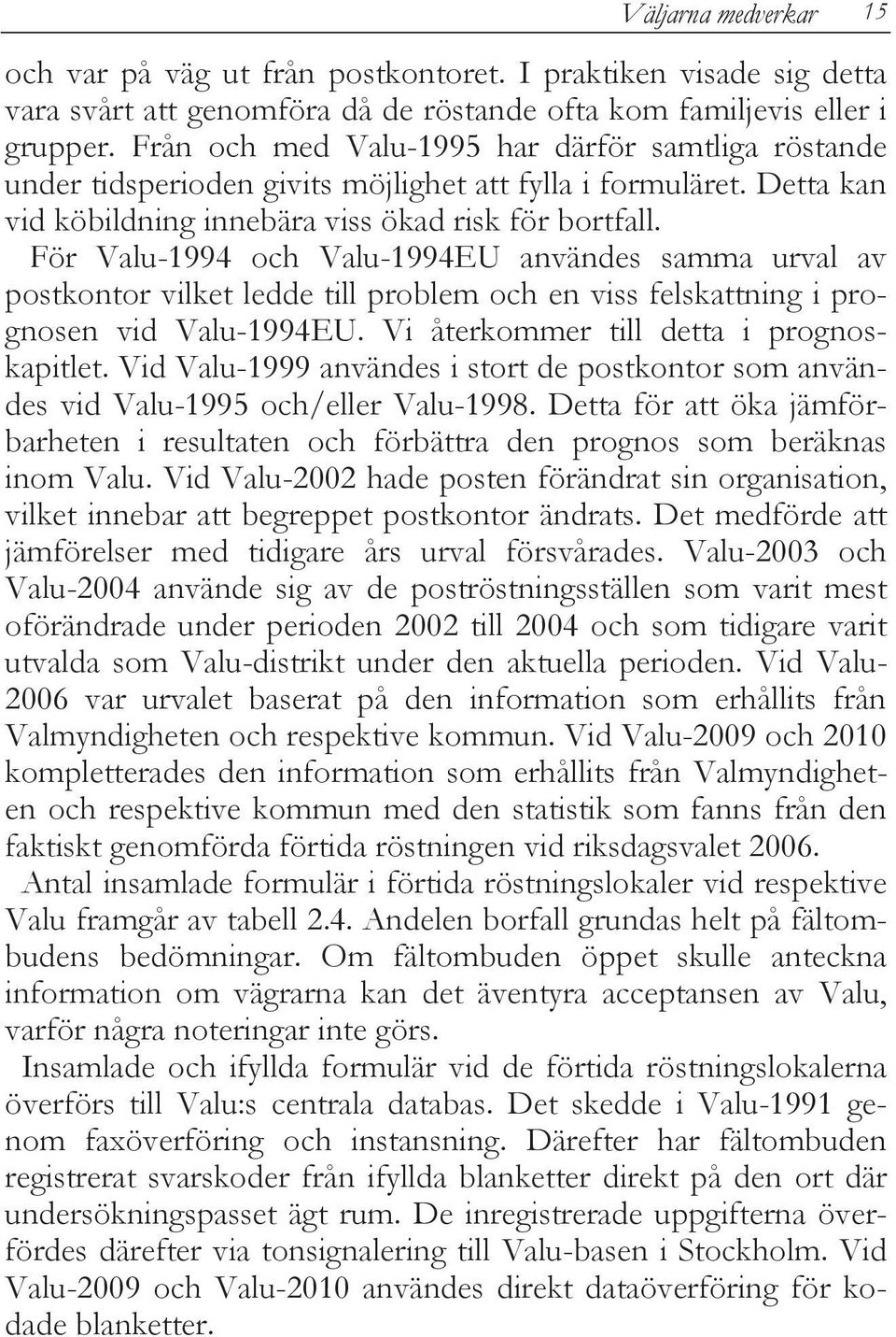 För Valu-1994 och Valu-1994EU användes samma urval av postkontor vilket ledde till problem och en viss felskattning i prognosen vid Valu-1994EU. Vi återkommer till detta i prognoskapitlet.