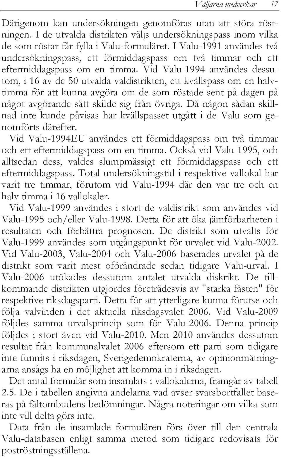 Vid Valu-1994 användes dessutom, i 16 av de 50 utvalda valdistrikten, ett kvällspass om en halvtimma för att kunna avgöra om de som röstade sent på dagen på något avgörande sätt skilde sig från