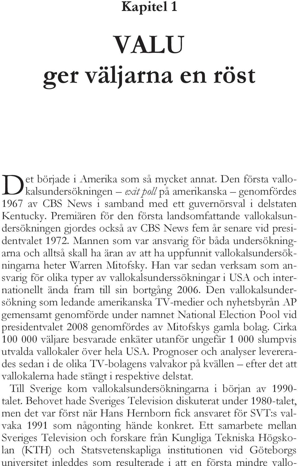 Premiären för den första landsomfattande vallokalsundersökningen gjordes också av CBS News fem år senare vid presidentvalet 1972.