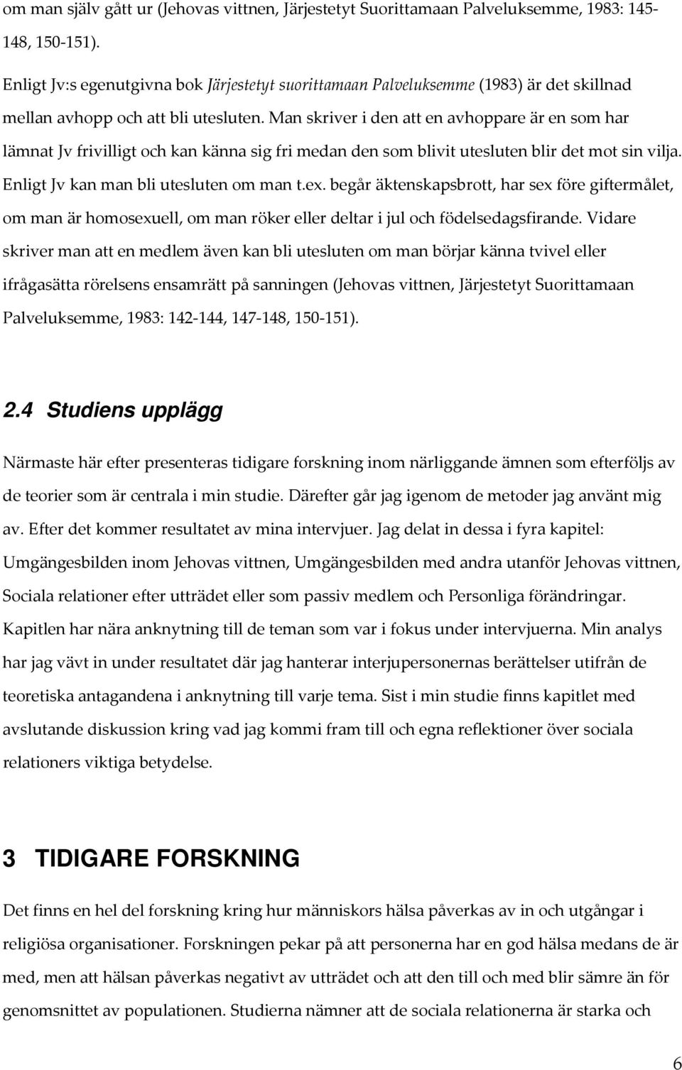 Man skriver i den att en avhoppare är en som har lämnat Jv frivilligt och kan känna sig fri medan den som blivit utesluten blir det mot sin vilja. Enligt Jv kan man bli utesluten om man t.ex.