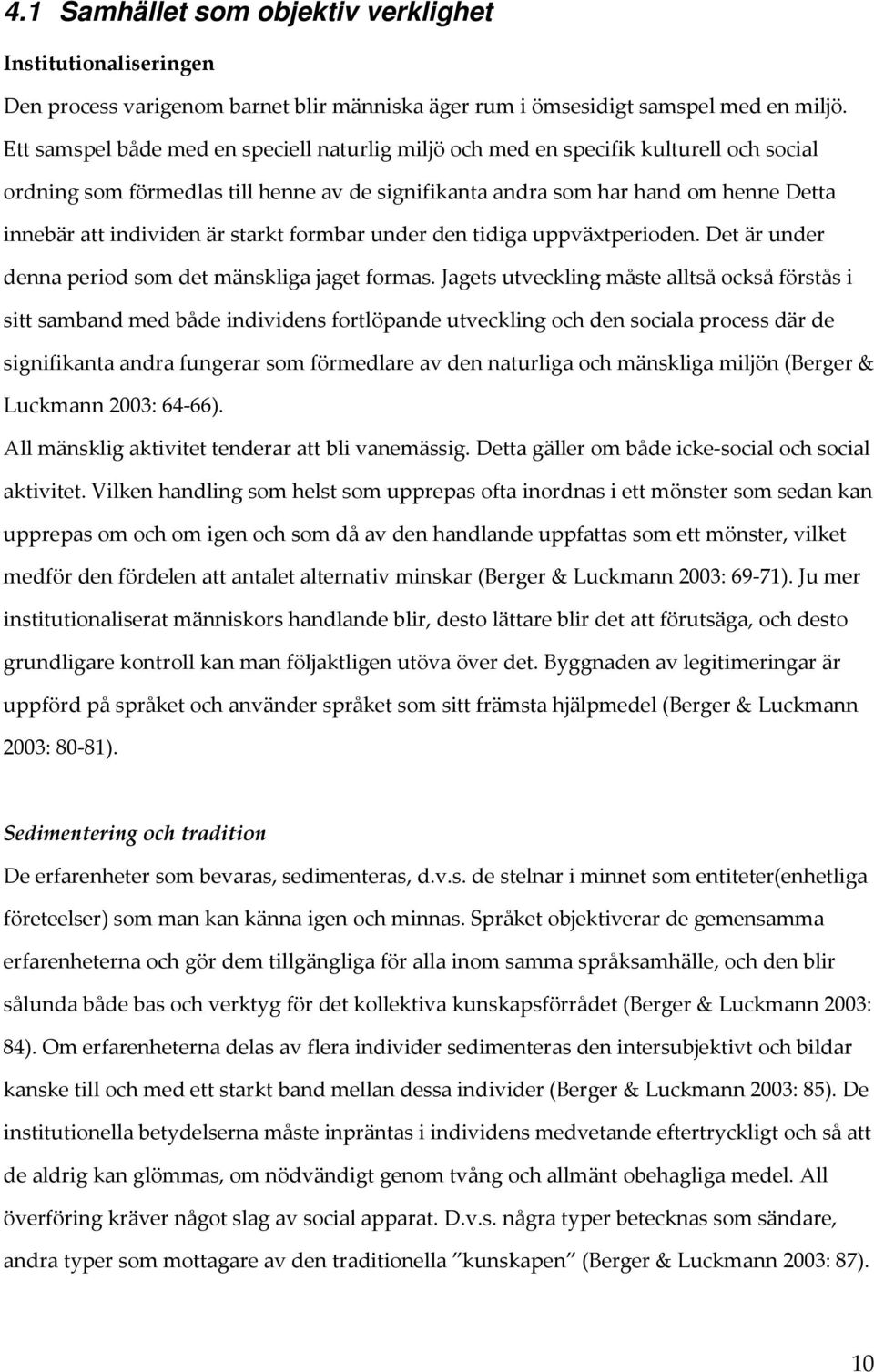 starkt formbar under den tidiga uppväxtperioden. Det är under denna period som det mänskliga jaget formas.