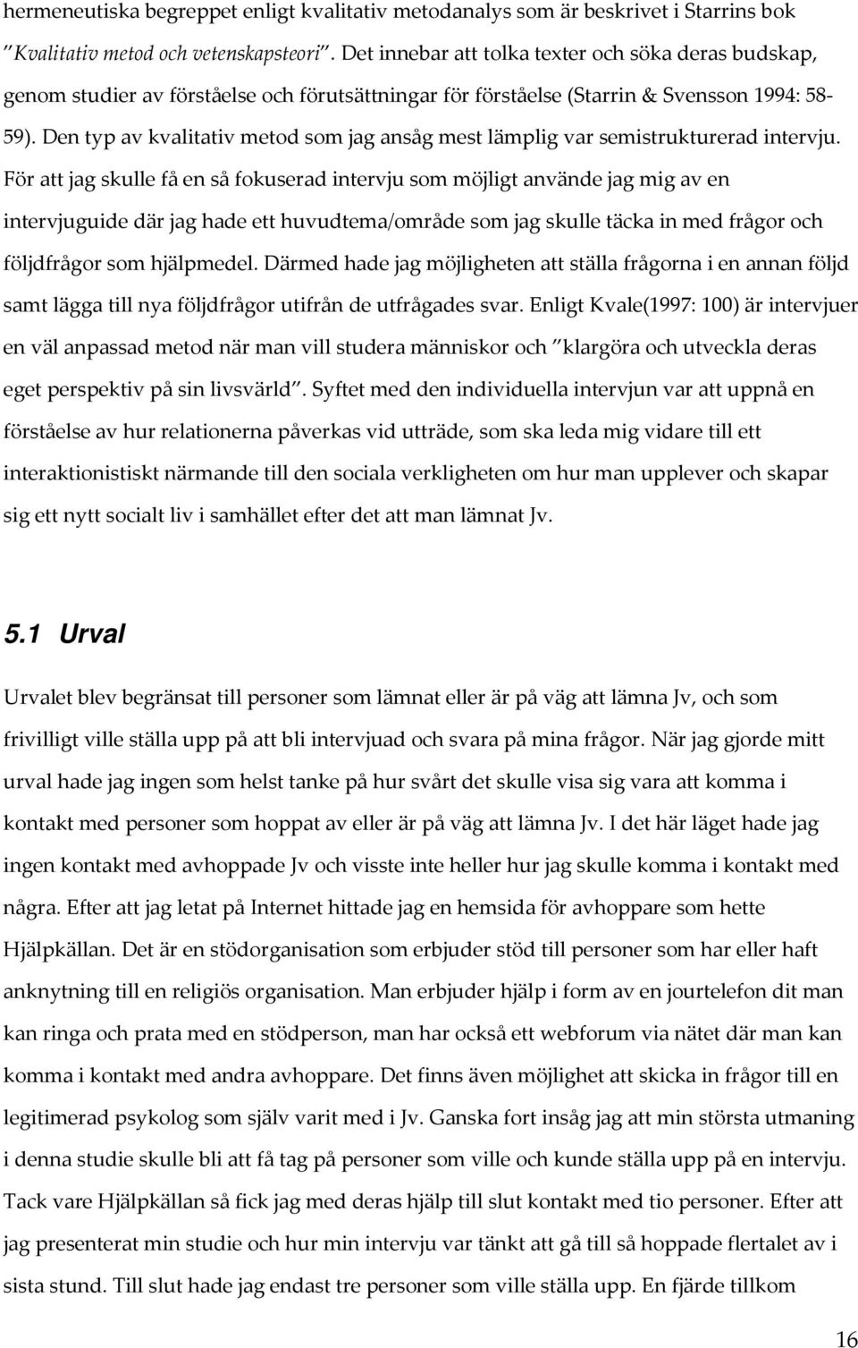 Den typ av kvalitativ metod som jag ansåg mest lämplig var semistrukturerad intervju.