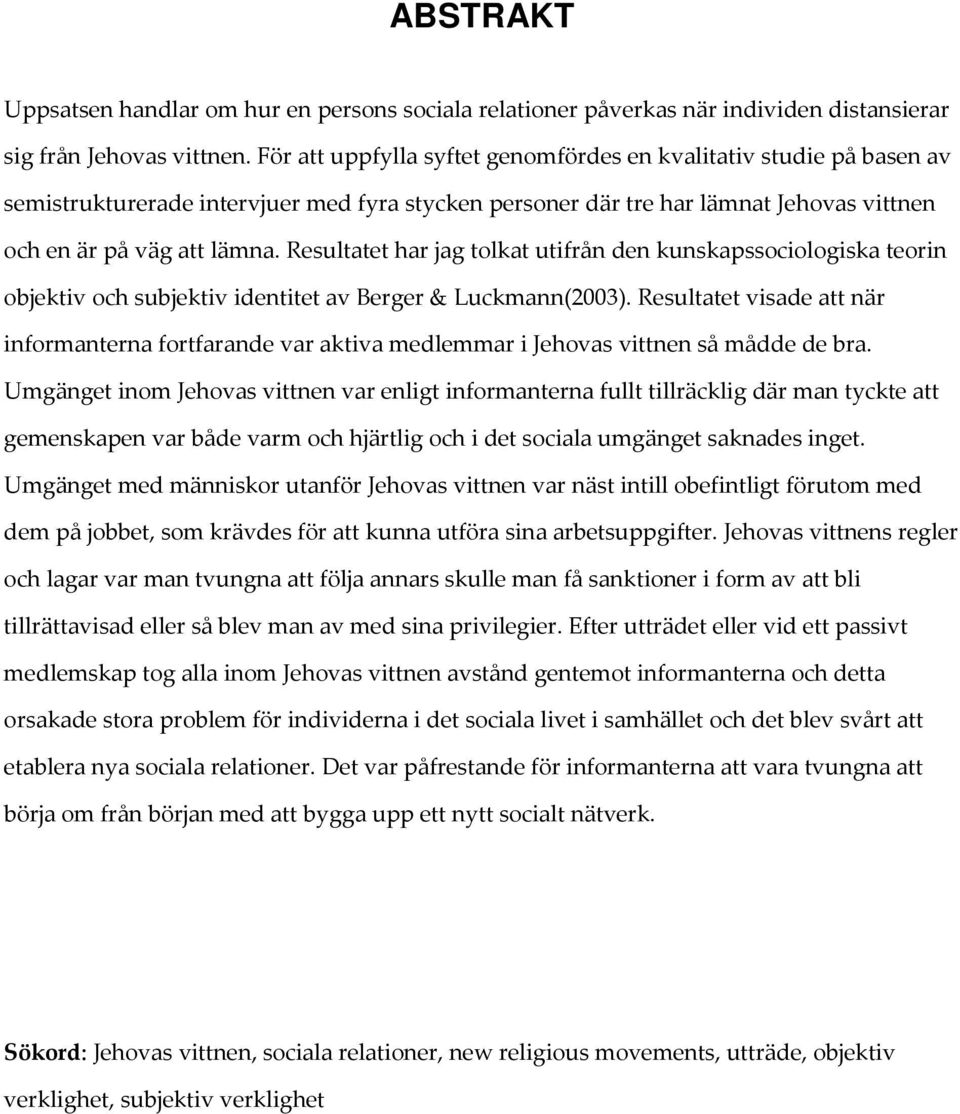 Resultatet har jag tolkat utifrån den kunskapssociologiska teorin objektiv och subjektiv identitet av Berger & Luckmann(2003).
