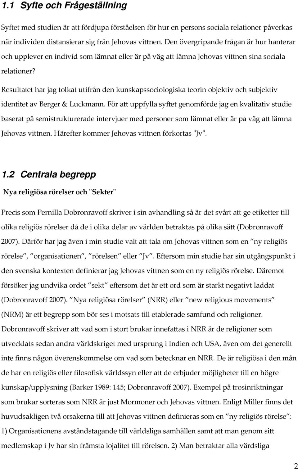 Resultatet har jag tolkat utifrån den kunskapssociologiska teorin objektiv och subjektiv identitet av Berger & Luckmann.