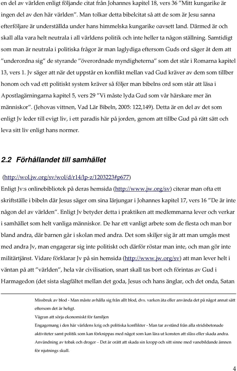 Därmed är och skall alla vara helt neutrala i all världens politik och inte heller ta någon ställning.