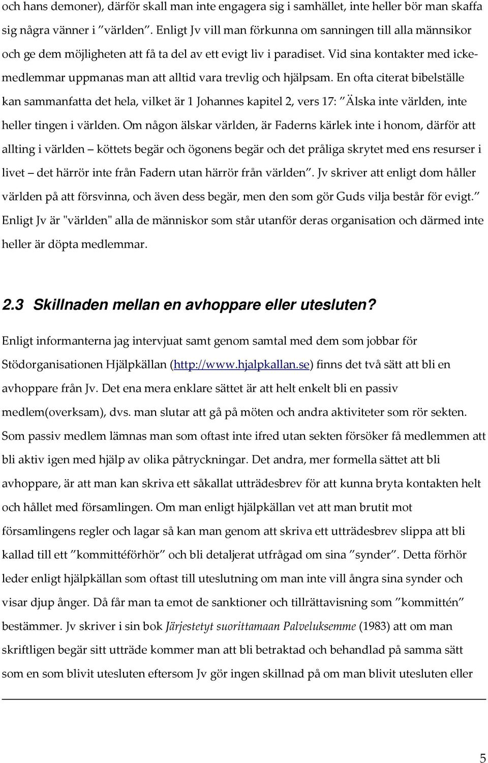 Vid sina kontakter med ickemedlemmar uppmanas man att alltid vara trevlig och hjälpsam.