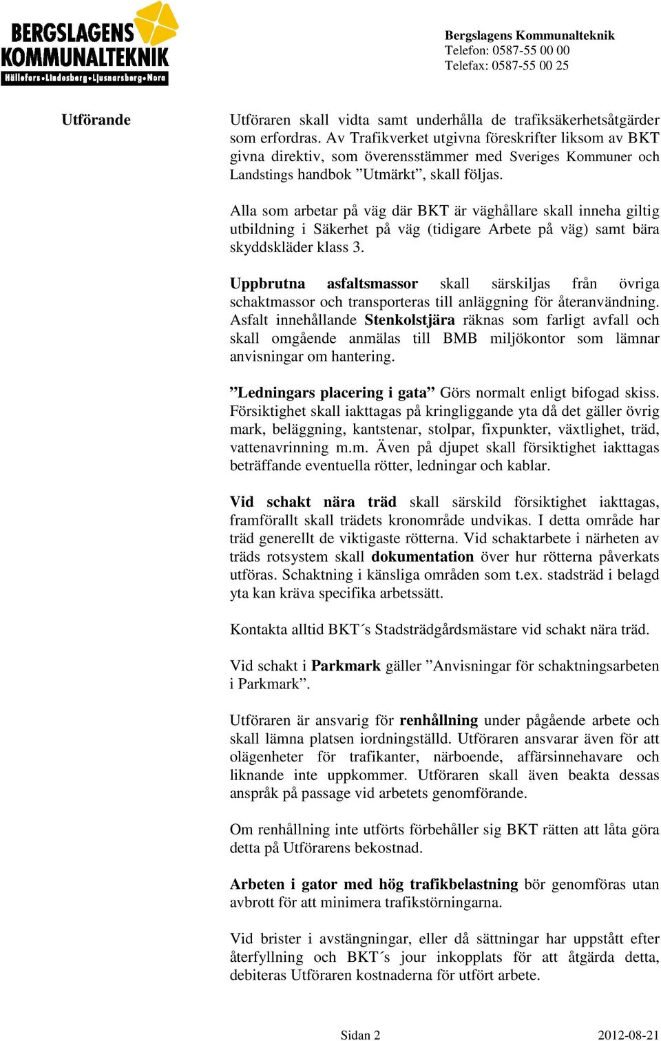 Alla som arbetar på väg där BKT är väghållare skall inneha giltig utbildning i Säkerhet på väg (tidigare Arbete på väg) samt bära skyddskläder klass 3.