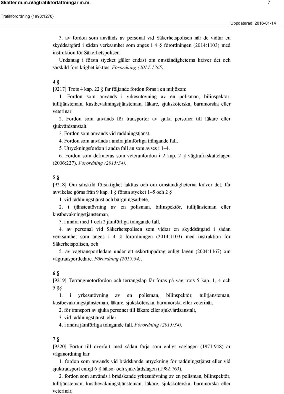 Undantag i första stycket gäller endast om omständigheterna kräver det och särskild försiktighet iakttas. Förordning (2014:1265). 4 [9217] Trots 4 kap. 22 får följande fordon föras i en miljözon: 1.