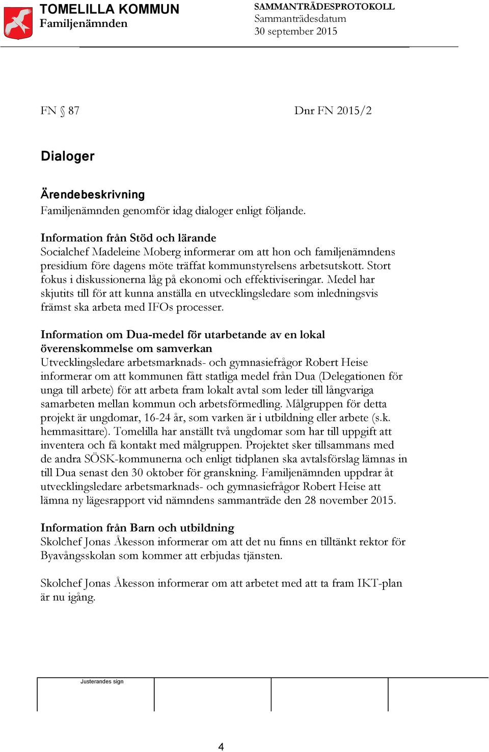 Stort fokus i diskussionerna låg på ekonomi och effektiviseringar. Medel har skjutits till för att kunna anställa en utvecklingsledare som inledningsvis främst ska arbeta med IFOs processer.