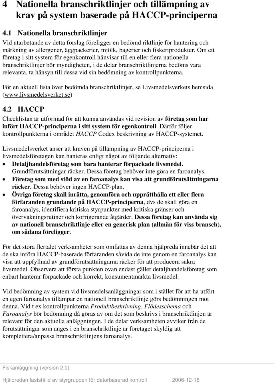 Om ett företag i sitt system för egenkontroll hänvisar till en eller flera nationella branschriktlinjer bör myndigheten, i de delar branschriktlinjerna bedöms vara relevanta, ta hänsyn till dessa vid