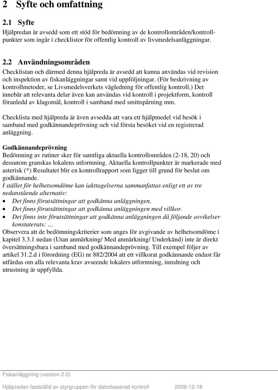 ) Det innebär att relevanta delar även kan användas vid kontroll i projektform, kontroll föranledd av klagomål, kontroll i samband med smittspårning mm.