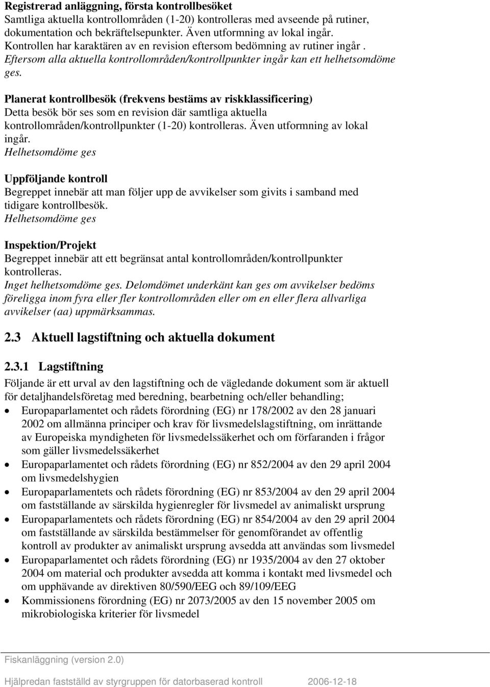 Planerat kontrollbesök (frekvens bestäms av riskklassificering) Detta besök bör ses som en revision där samtliga aktuella kontrollområden/kontrollpunkter (1-20) kontrolleras.