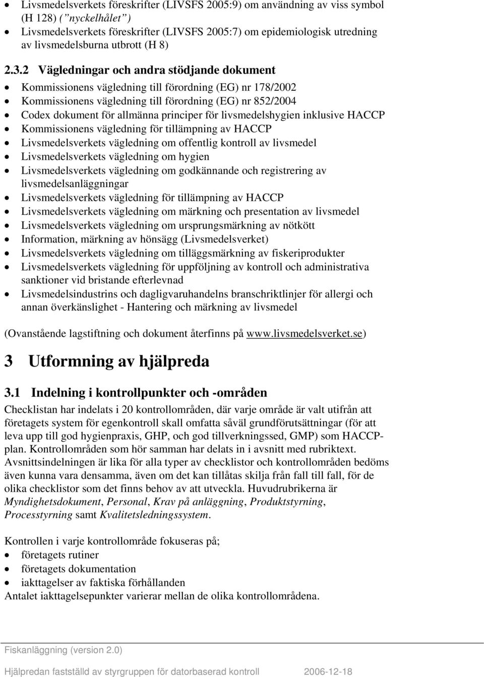 2 Vägledningar och andra stödjande dokument Kommissionens vägledning till förordning (EG) nr 178/2002 Kommissionens vägledning till förordning (EG) nr 852/2004 Codex dokument för allmänna principer