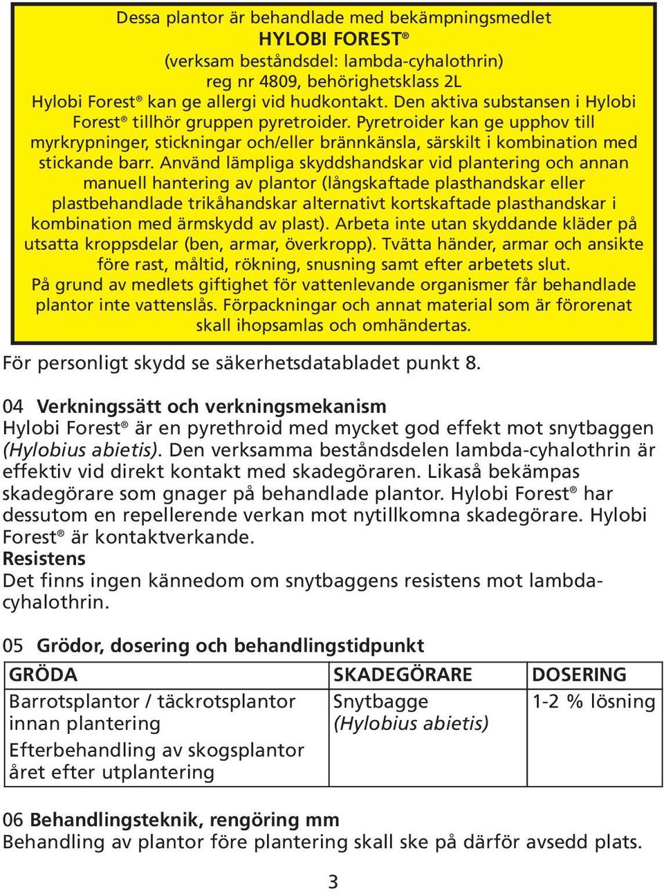 Använd lämpliga skyddshandskar vid plantering och annan manuell hantering av plantor (långskaftade plasthandskar eller plastbehandlade trikåhandskar alternativt kortskaftade plasthandskar i