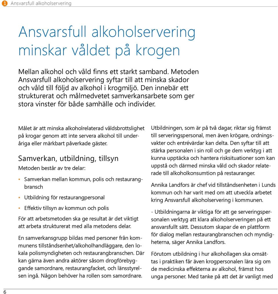 Den innebär ett strukturerat och målmedvetet samverkansarbete som ger stora vinster för både samhälle och individer.