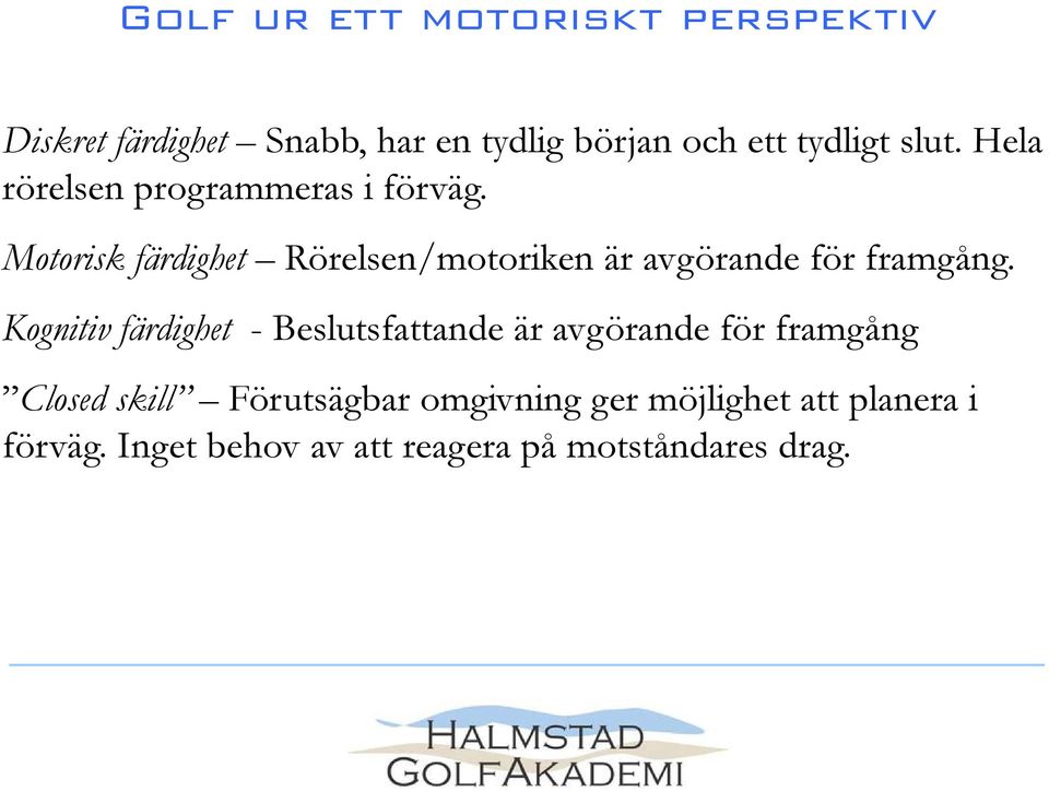 Motorisk färdighet Rörelsen/motoriken är avgörande för framgång.