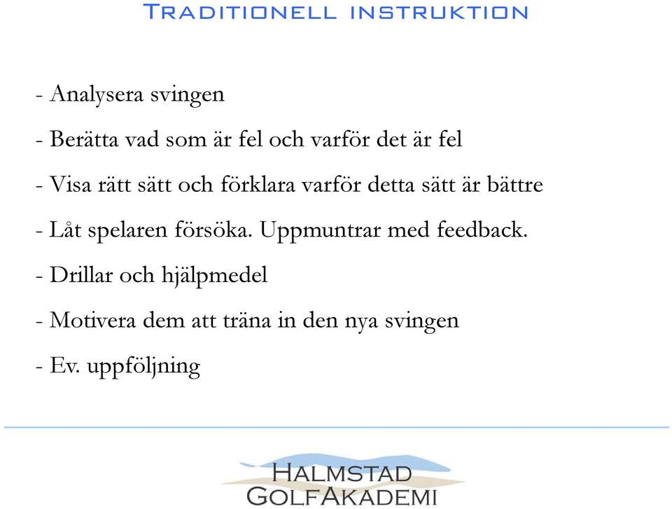 är bättre - Låt spelaren försöka. Uppmuntrar med feedback.