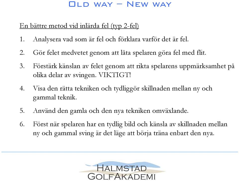 Visa den rätta tekniken och tydliggör skillnaden mellan ny och gammal teknik. 5. Använd den gamla och den nya tekniken omväxlande. 6.