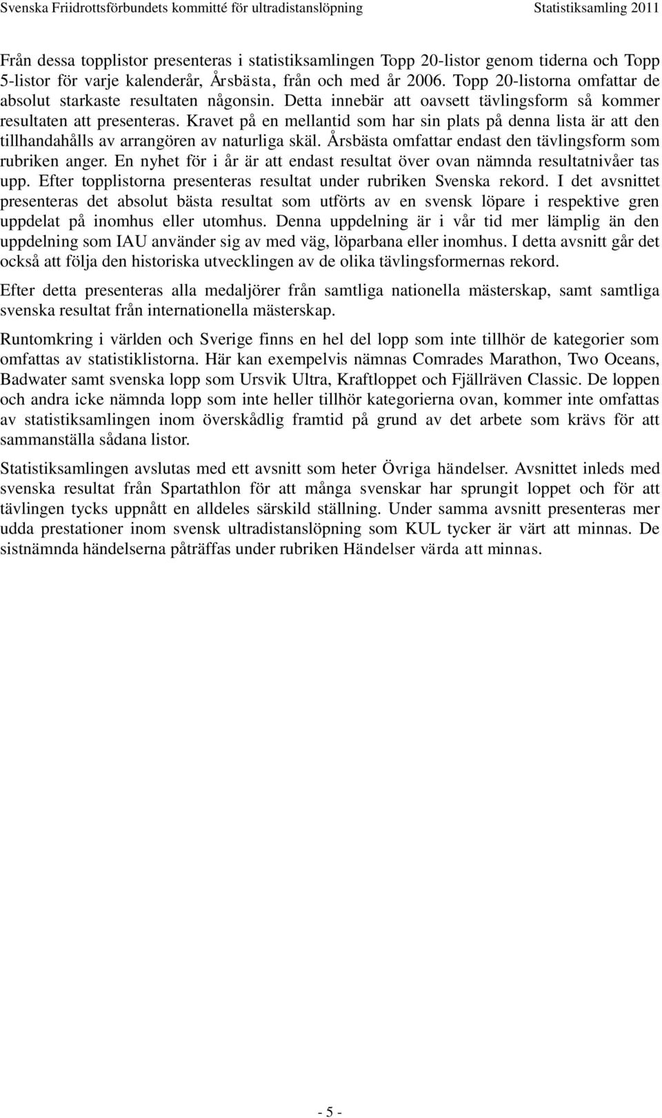 Kravet på en mellantid som har sin plats på denna lista är att den tillhandahålls av arrangören av naturliga skäl. Årsbästa omfattar endast den tävlingsform som rubriken anger.