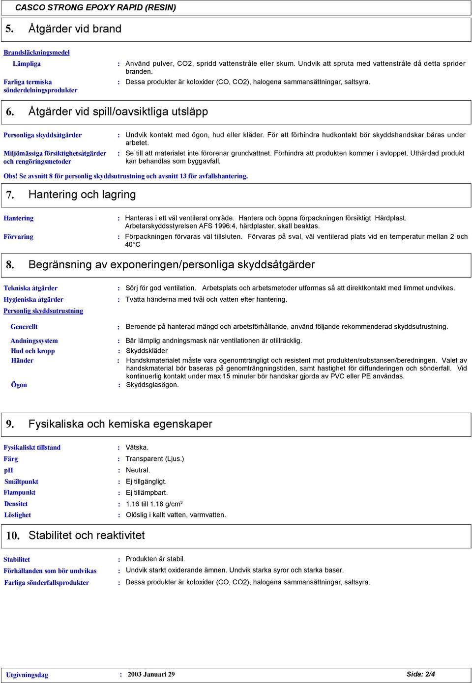 Åtgärder vid spill/oavsiktliga utsläpp Personliga skyddsåtgärder Miljömässiga försiktighetsåtgärder och rengöringsmetoder Undvik kontakt med ögon, hud eller kläder.