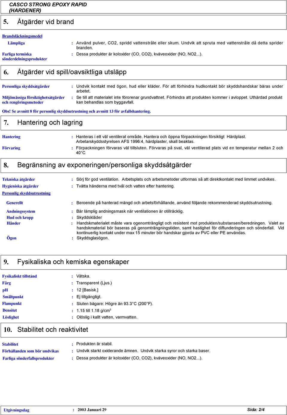 Åtgärder vid spill/oavsiktliga utsläpp Personliga skyddsåtgärder Miljömässiga försiktighetsåtgärder och rengöringsmetoder Undvik kontakt med ögon, hud eller kläder.